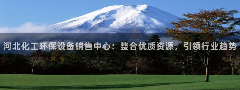 亿万第一季百科:河北化工环保设备销售中心:整合优质资源,引领行业趋势